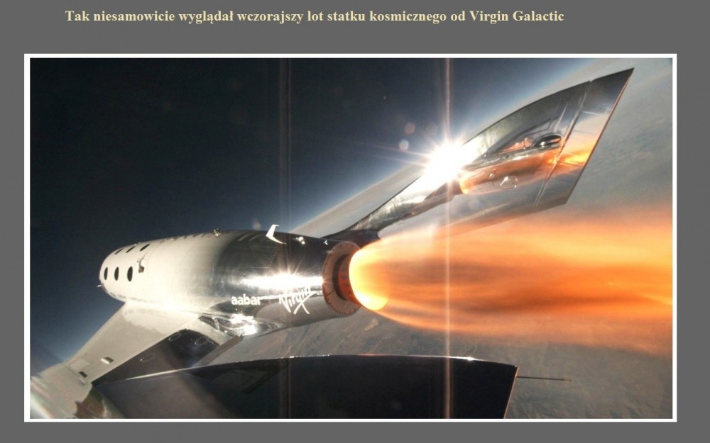 Tak niesamowicie wyglądał wczorajszy lot statku kosmicznego od Virgin Galactic.jpg
