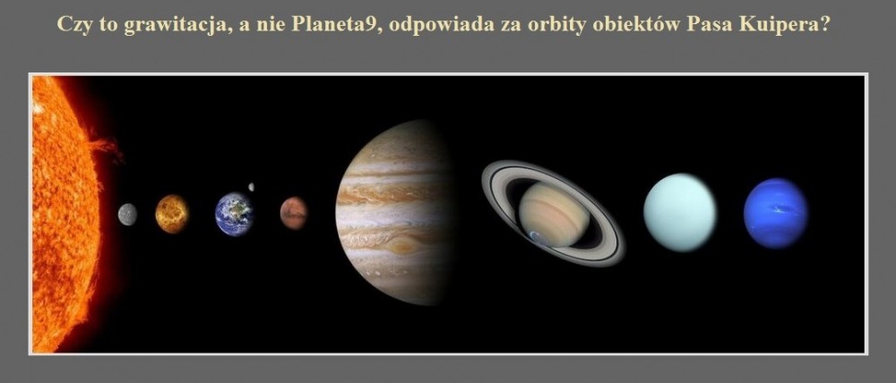 Czy to grawitacja, a nie Planeta9, odpowiada za orbity obiektów Pasa Kuipera.jpg
