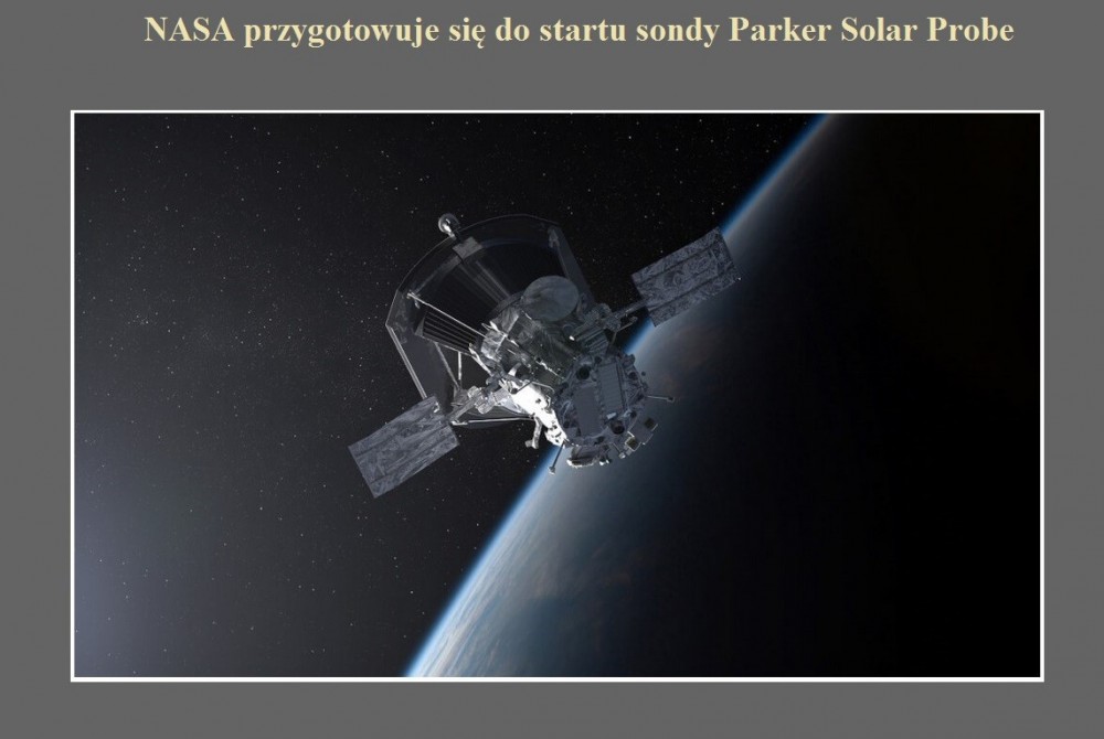 NASA przygotowuje się do startu sondy Parker Solar Probe.jpg