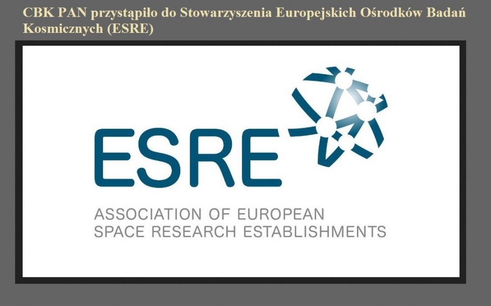 CBK PAN przystąpiło do Stowarzyszenia Europejskich Ośrodków Badań Kosmicznych (ESRE).jpg