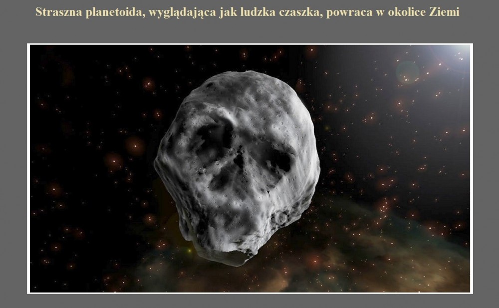 Straszna planetoida, wyglądająca jak ludzka czaszka, powraca w okolice Ziemi.jpg