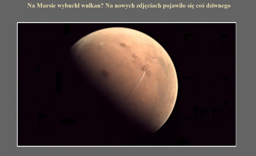 Na Marsie wybuchł wulkan Na nowych zdjęciach pojawiło się coś dziwnego.jpg