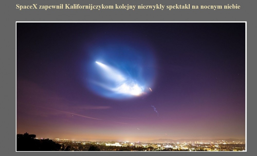 SpaceX zapewnił Kalifornijczykom kolejny niezwykły spektakl na nocnym niebie.jpg