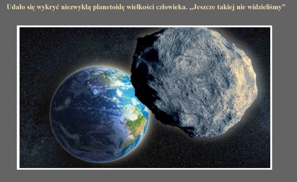 Udało się wykryć niezwykłą planetoidę wielkości człowieka. Jeszcze takiej nie widzieliśmy.jpg