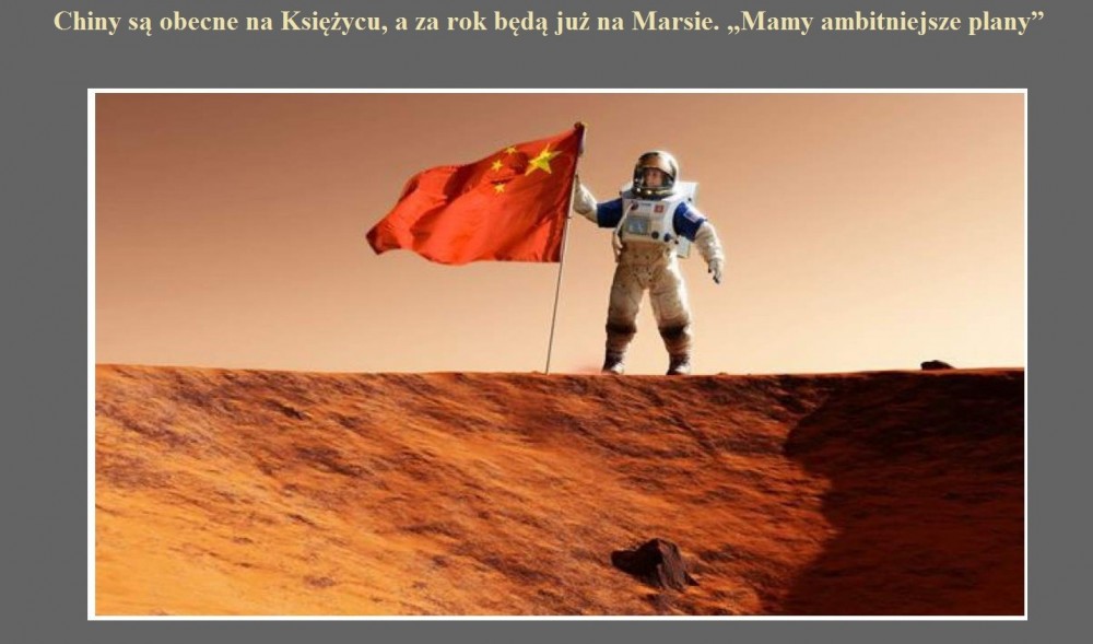 Chiny są obecne na Księżycu, a za rok będą już na Marsie. Mamy ambitniejsze plany.jpg