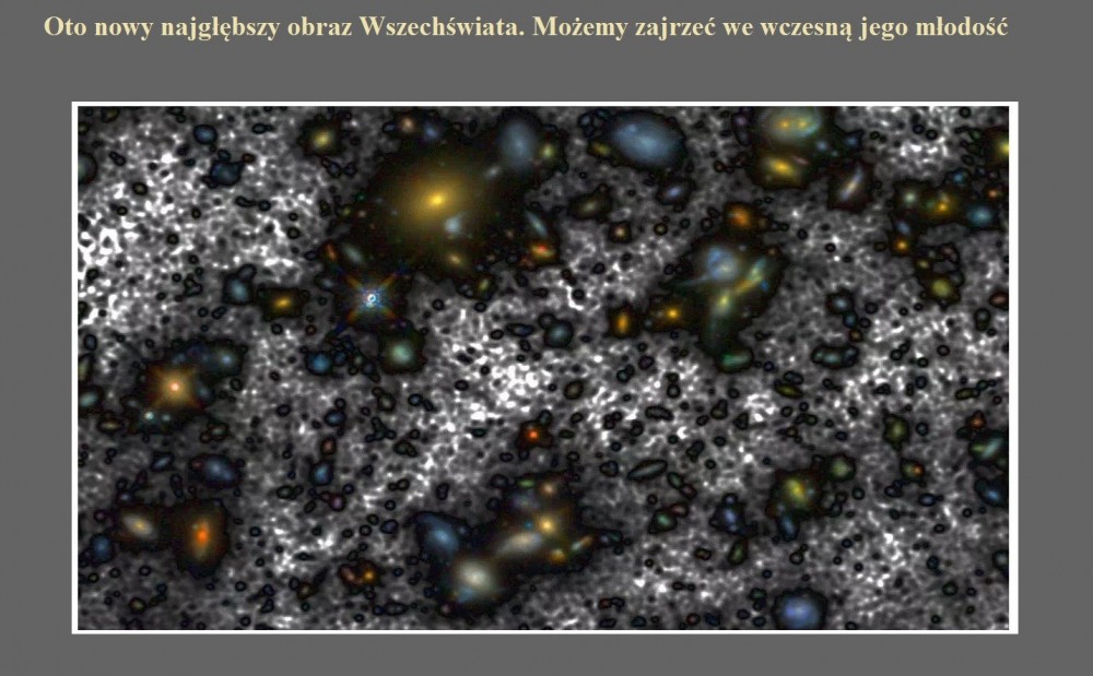 Oto nowy najgłębszy obraz Wszechświata. Możemy zajrzeć we wczesną jego młodość.jpg