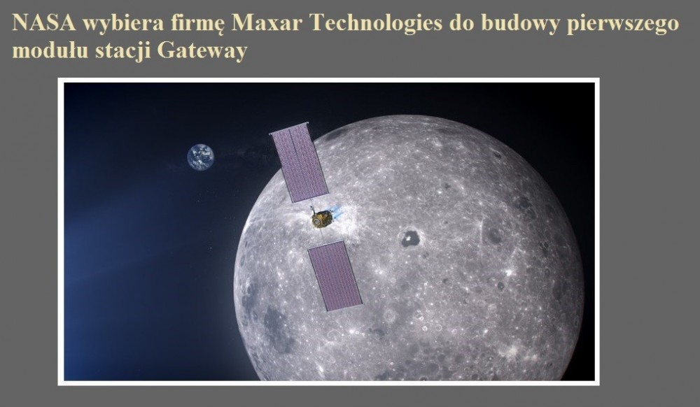 NASA wybiera firmę Maxar Technologies do budowy pierwszego modułu stacji Gateway.jpg