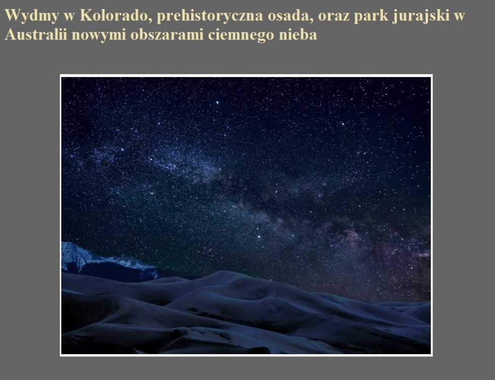Wydmy w Kolorado, prehistoryczna osada, oraz park jurajski w Australii nowymi obszarami ciemnego nieba.jpg