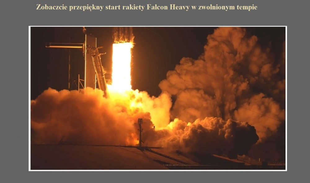 Zobaczcie przepiękny start rakiety Falcon Heavy w zwolnionym tempie.jpg