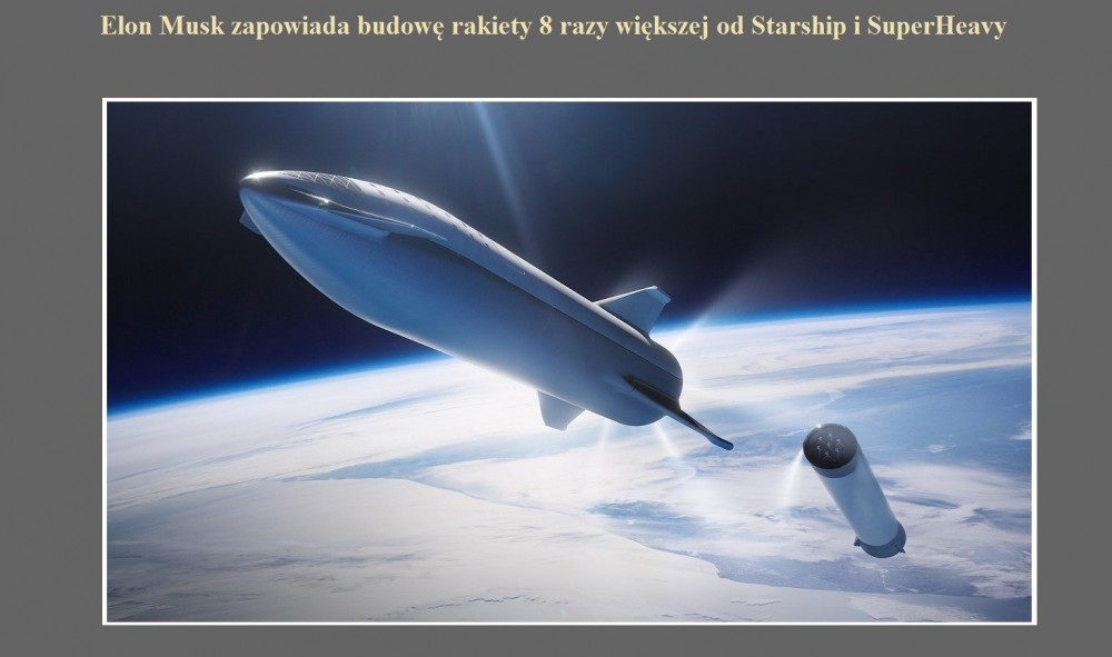 Elon Musk zapowiada budowę rakiety 8 razy większej od Starship i SuperHeavy.jpg