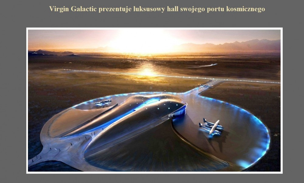 Virgin Galactic prezentuje luksusowy hall swojego portu kosmicznego.jpg