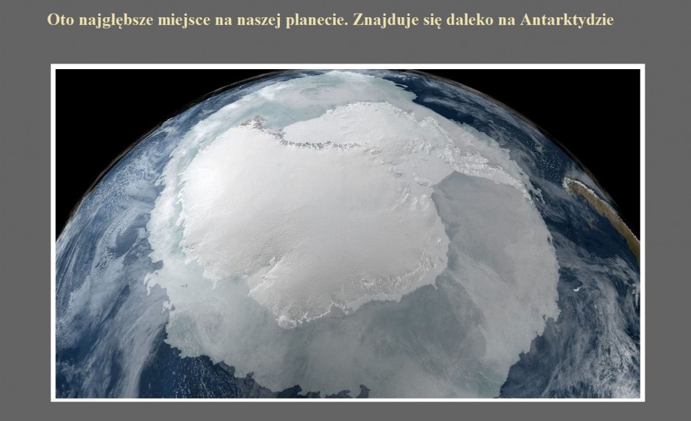 Oto najgłębsze miejsce na naszej planecie. Znajduje się daleko na Antarktydzie.jpg
