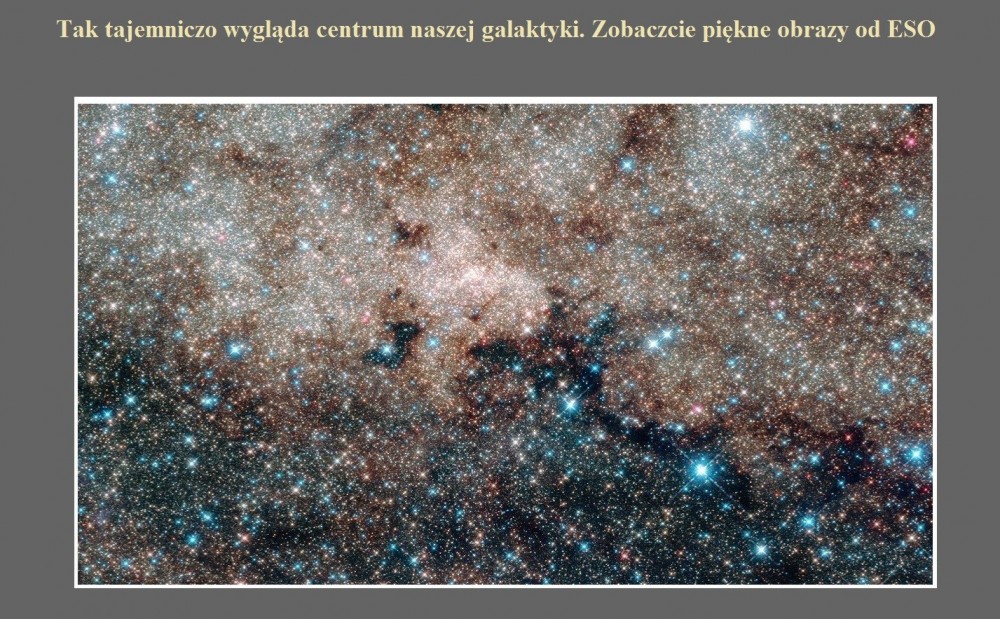 Tak tajemniczo wygląda centrum naszej galaktyki. Zobaczcie piękne obrazy od ESO.jpg