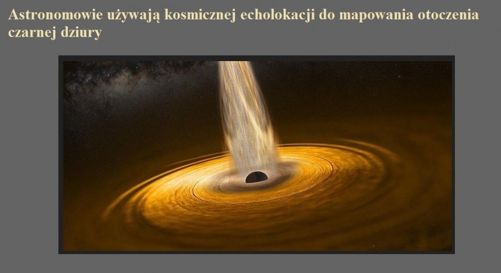 Astronomowie używają kosmicznej echolokacji do mapowania otoczenia czarnej dziury.jpg
