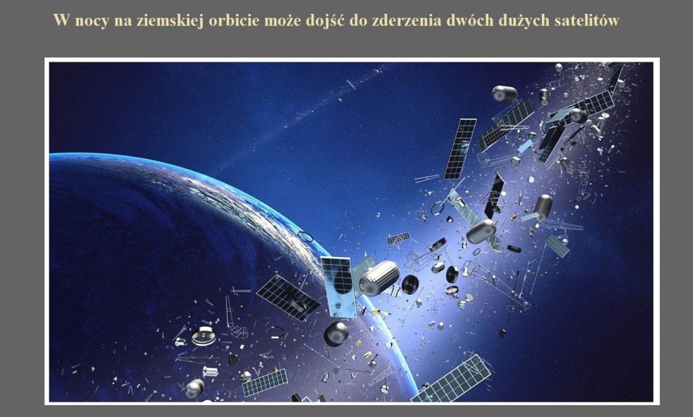 W nocy na ziemskiej orbicie może dojść do zderzenia dwóch dużych satelitów.jpg