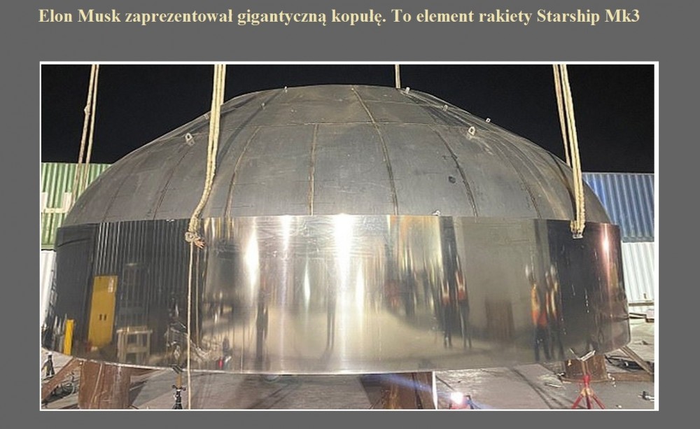 Elon Musk zaprezentował gigantyczną kopułę. To element rakiety Starship Mk3.jpg