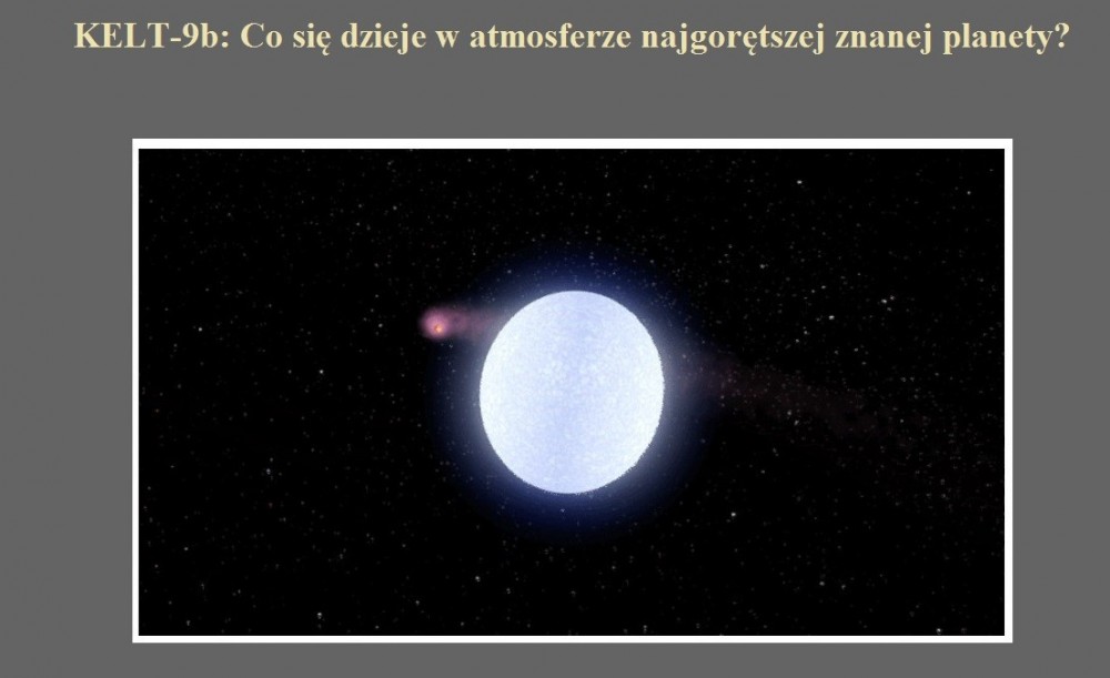 KELT-9b Co się dzieje w atmosferze najgorętszej znanej planety.jpg