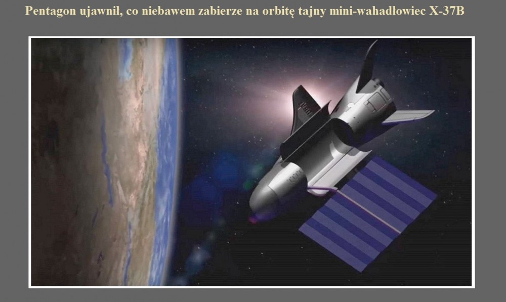 Pentagon ujawnił, co niebawem zabierze na orbitę tajny mini-wahadłowiec X-37B.jpg