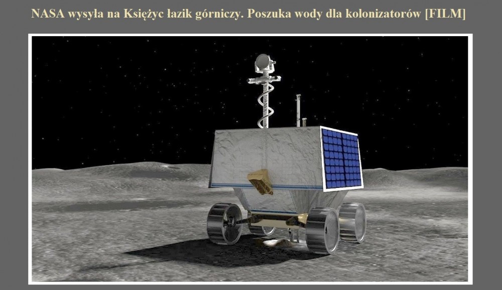 NASA wysyła na Księżyc łazik górniczy. Poszuka wody dla kolonizatorów [FILM].jpg