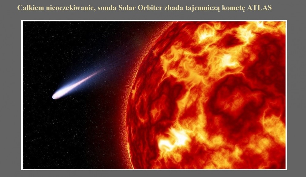Całkiem nieoczekiwanie, sonda Solar Orbiter zbada tajemniczą kometę ATLAS.jpg