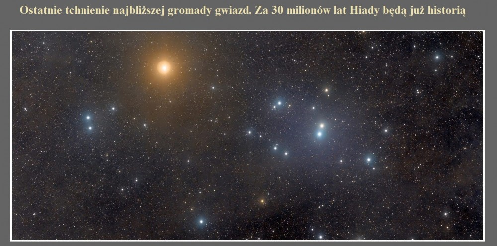 Ostatnie tchnienie najbliższej gromady gwiazd. Za 30 milionów lat Hiady będą już historią.jpg