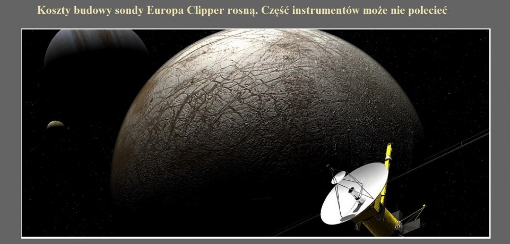 Koszty budowy sondy Europa Clipper rosną. Część instrumentów może nie polecieć.jpg