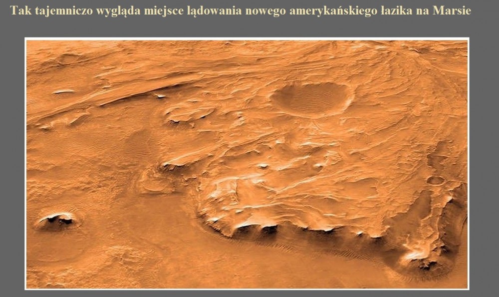 Tak tajemniczo wygląda miejsce lądowania nowego amerykańskiego łazika na Marsie.jpg