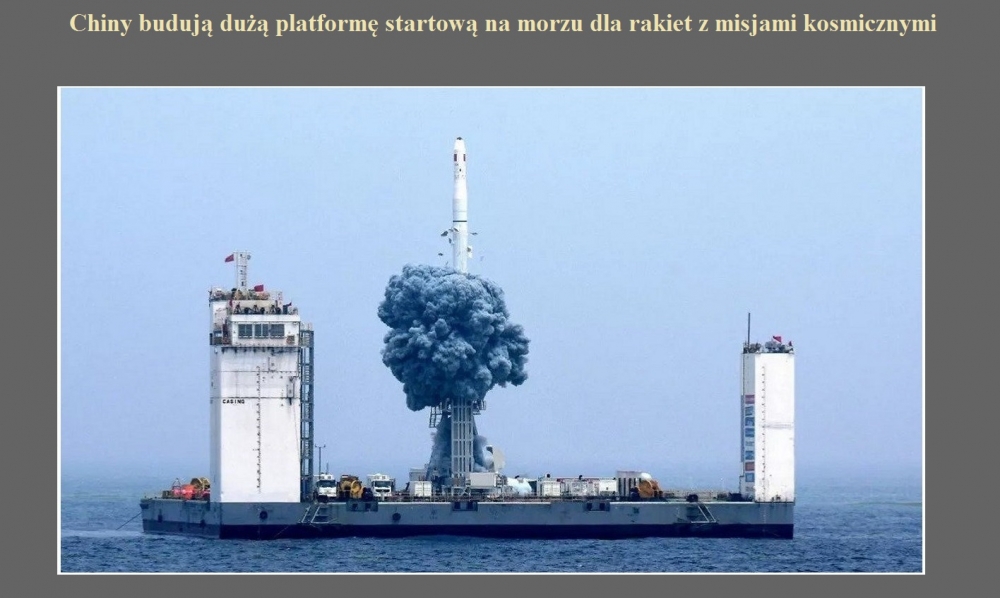 Chiny budują dużą platformę startową na morzu dla rakiet z misjami kosmicznymi.jpg