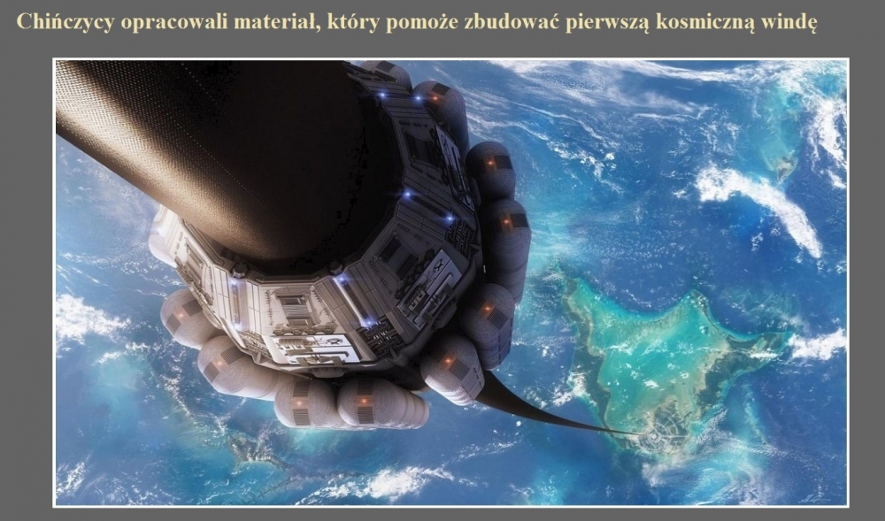 Chińczycy opracowali materiał, który pomoże zbudować pierwszą kosmiczną windę.jpg
