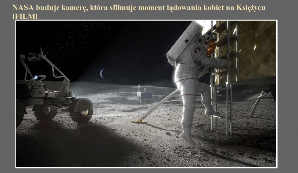 NASA buduje kamerę, która sfilmuje moment lądowania kobiet na Księżycu [FILM].jpg