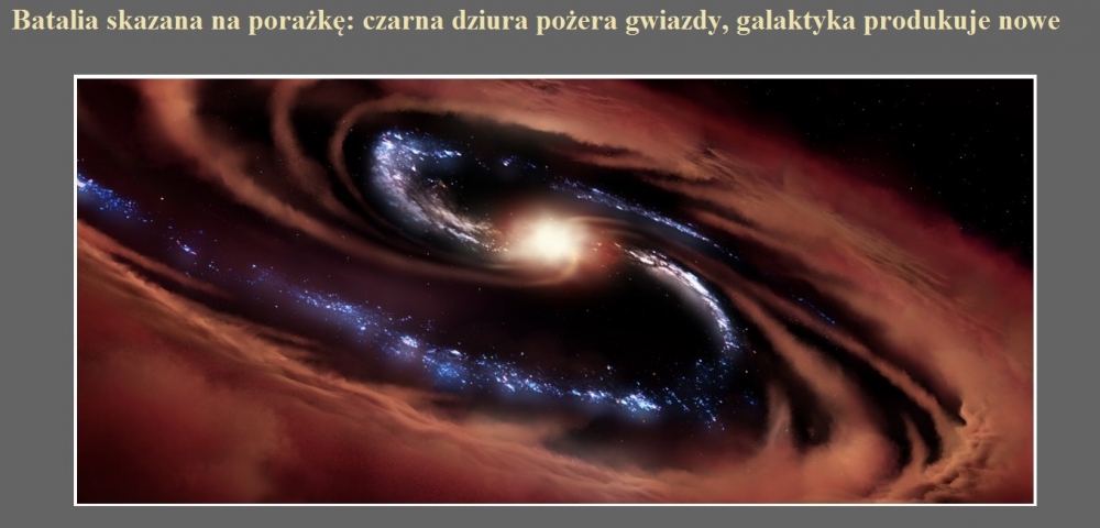 Batalia skazana na porażkę czarna dziura pożera gwiazdy, galaktyka produkuje nowe.jpg