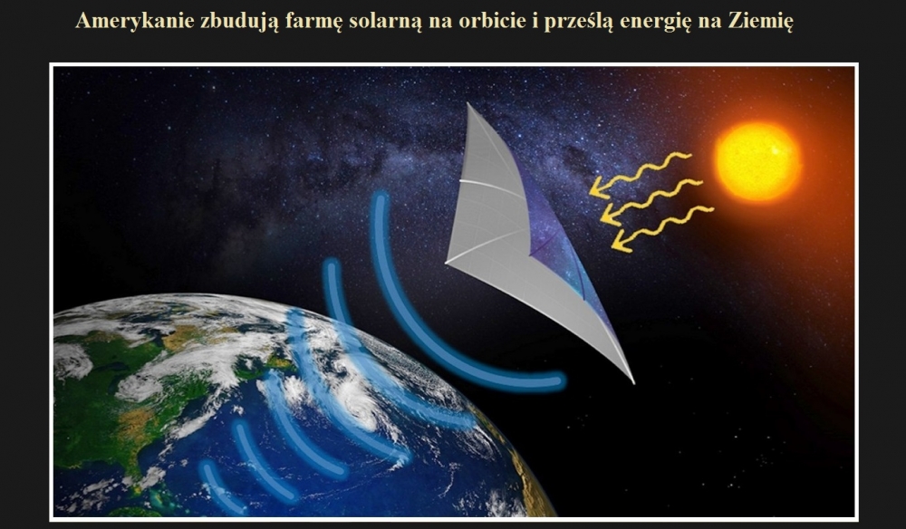 Amerykanie zbudują farmę solarną na orbicie i prześlą energię na Ziemię.jpg
