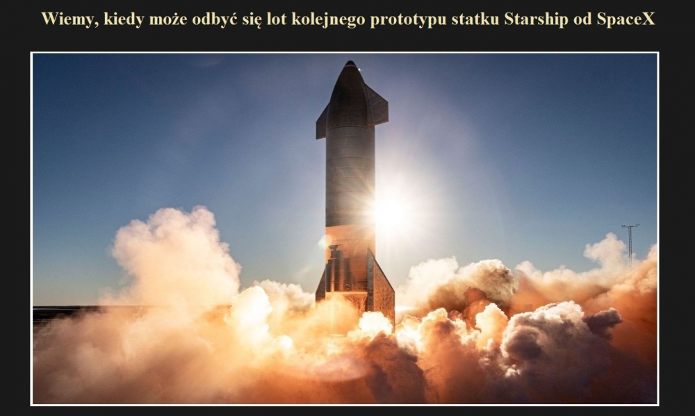 Wiemy, kiedy może odbyć się lot kolejnego prototypu statku Starship od SpaceX.jpg