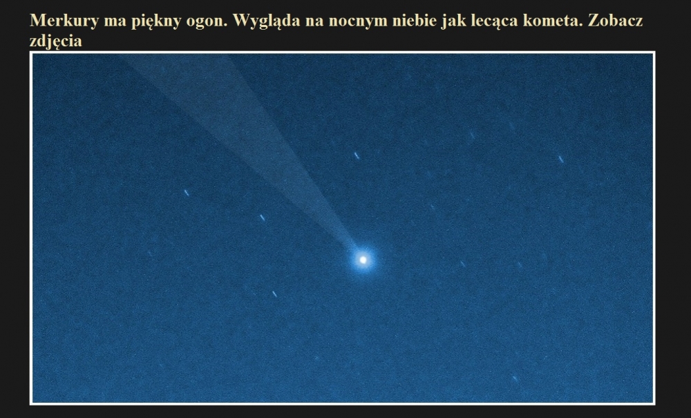 Merkury ma piękny ogon. Wygląda na nocnym niebie jak lecąca kometa. Zobacz zdjęcia.jpg