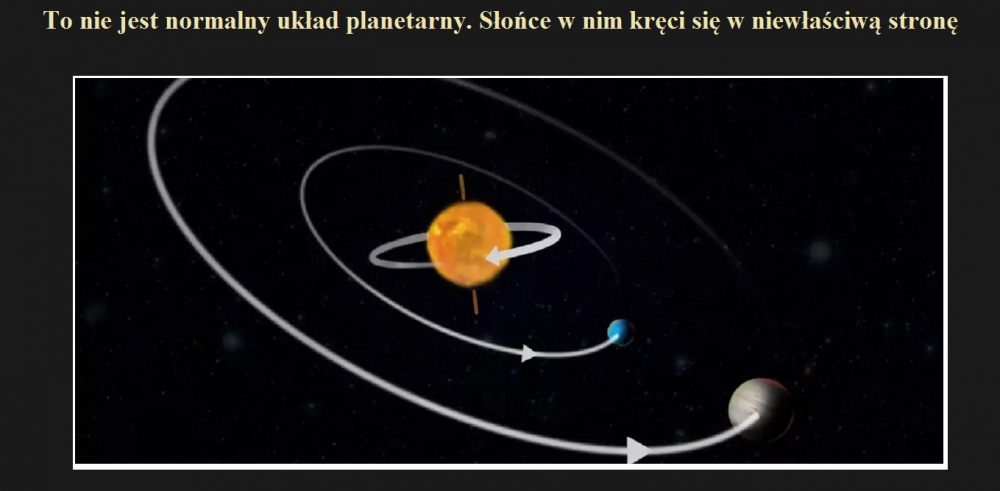 To nie jest normalny układ planetarny. Słońce w nim kręci się w niewłaściwą stronę.jpg