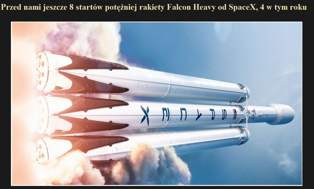 Przed nami jeszcze 8 startów potężniej rakiety Falcon Heavy od SpaceX, 4 w tym roku.jpg