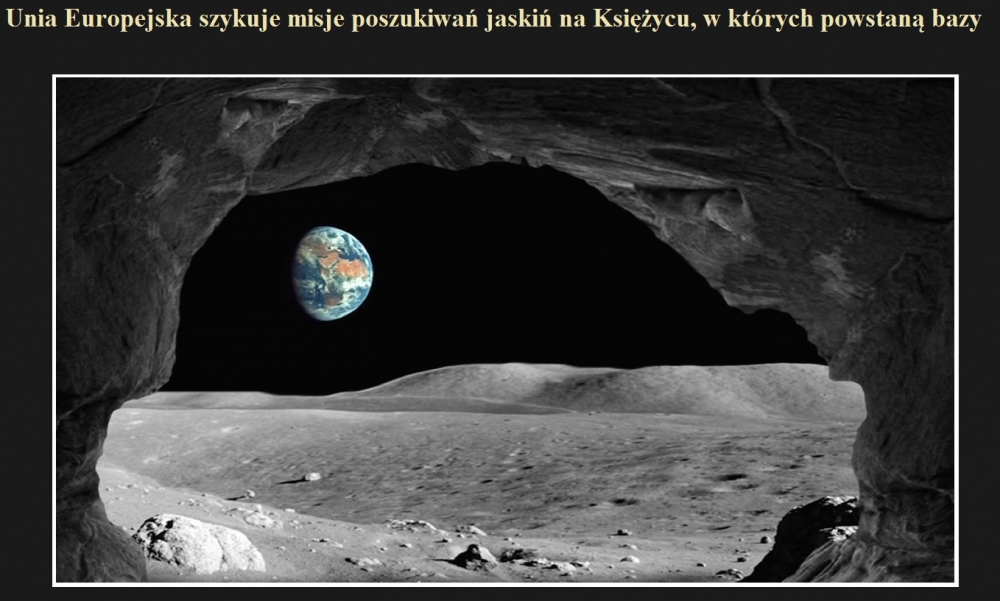 Unia Europejska szykuje misje poszukiwań jaskiń na Księżycu, w których powstaną bazy.jpg