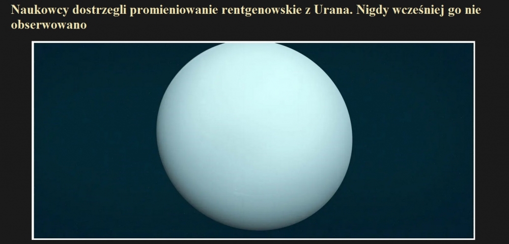 Naukowcy dostrzegli promieniowanie rentgenowskie z Urana. Nigdy wcześniej go nie obserwowano.jpg