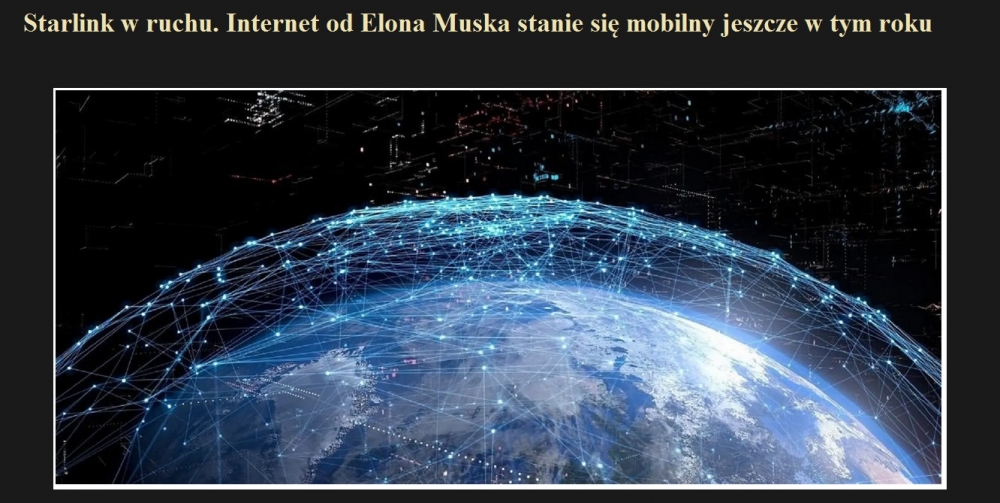 Starlink w ruchu. Internet od Elona Muska stanie się mobilny jeszcze w tym roku.jpg