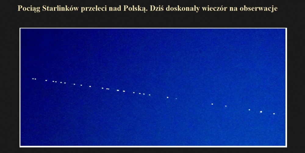 Pociąg Starlinków przeleci nad Polską. Dziś doskonały wieczór na obserwacje.jpg