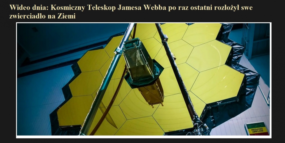 Wideo dnia Kosmiczny Teleskop Jamesa Webba po raz ostatni rozłożył swe zwierciadło na Ziemi.jpg