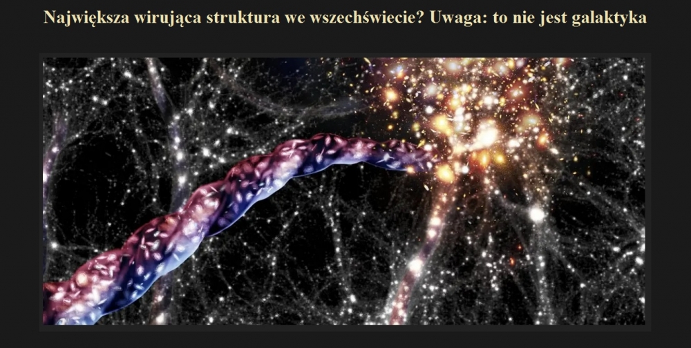 Największa wirująca struktura we wszechświecie Uwaga  to nie jest galaktyka.jpg