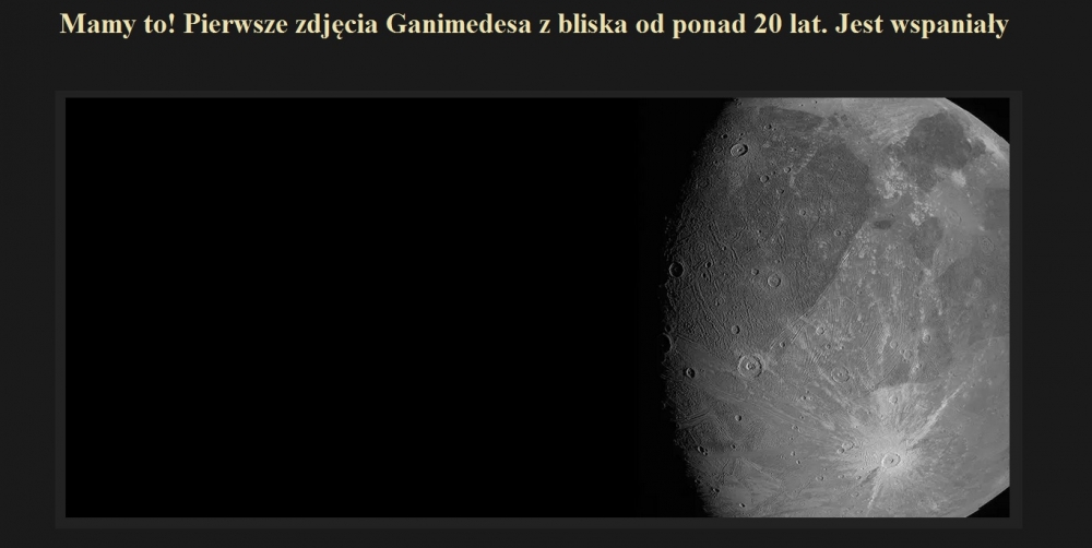 Mamy to Pierwsze zdjęcia Ganimedesa z bliska od ponad 20 lat. Jest wspaniały.jpg