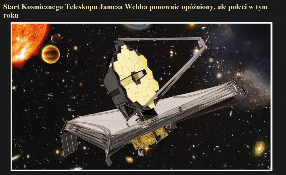 Start Kosmicznego Teleskopu Jamesa Webba ponownie opóźniony, ale poleci w tym roku.jpg