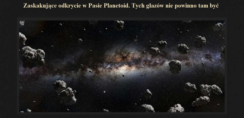Zaskakujące odkrycie w Pasie Planetoid. Tych głazów nie powinno tam być.jpg