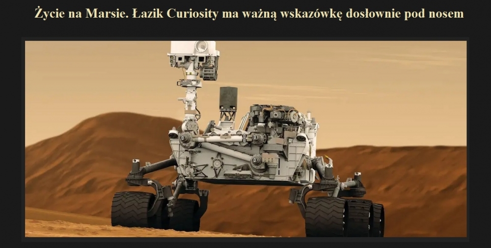 Życie na Marsie. Łazik Curiosity ma ważną wskazówkę dosłownie pod nosem.jpg