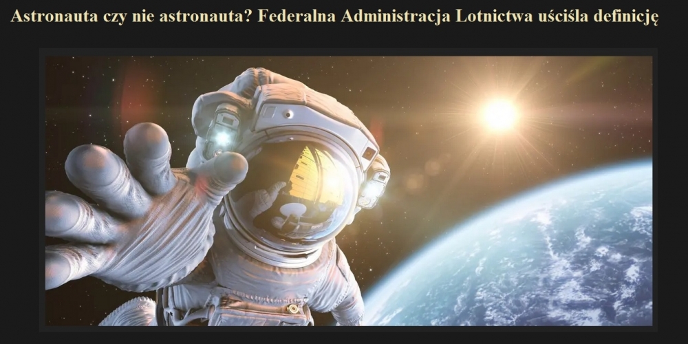 Astronauta czy nie astronauta Federalna Administracja Lotnictwa uściśla definicję.jpg