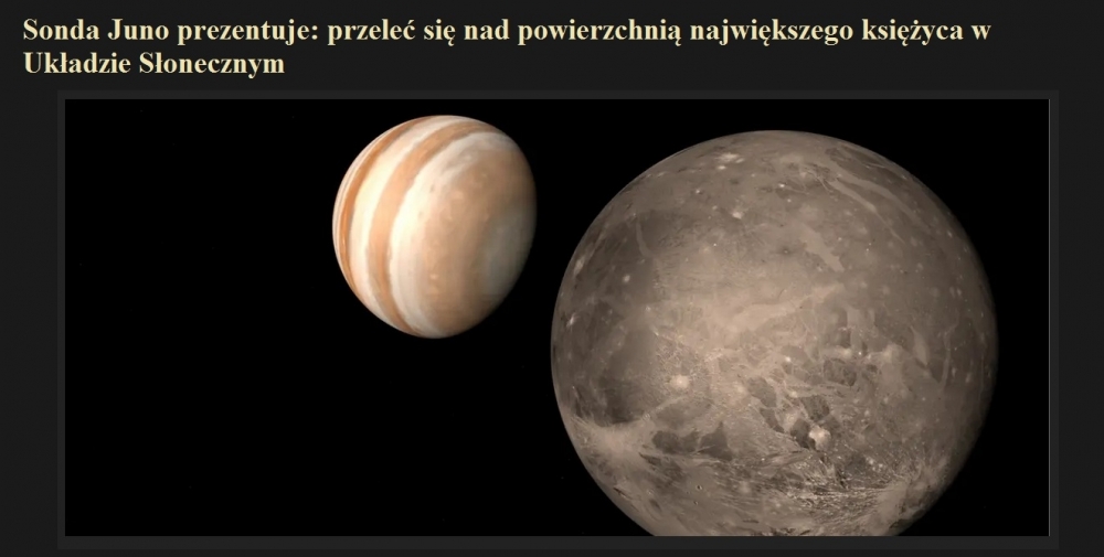 Sonda Juno prezentuje przeleć się nad powierzchnią największego księżyca w Układzie Słonecznym.jpg