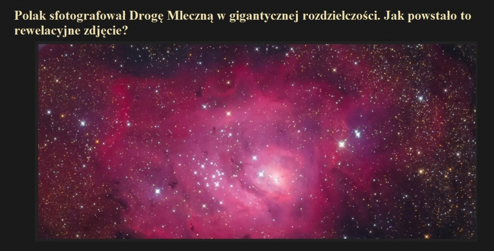 Polak sfotografował Drogę Mleczną w gigantycznej rozdzielczości. Jak powstało to rewelacyjne zdjęcie.jpg
