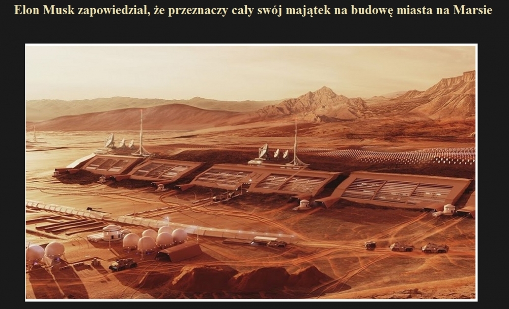Elon Musk zapowiedział, że przeznaczy cały swój majątek na budowę miasta na Marsie.jpg